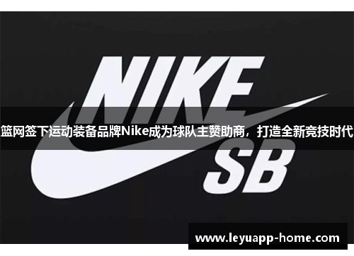 篮网签下运动装备品牌Nike成为球队主赞助商，打造全新竞技时代